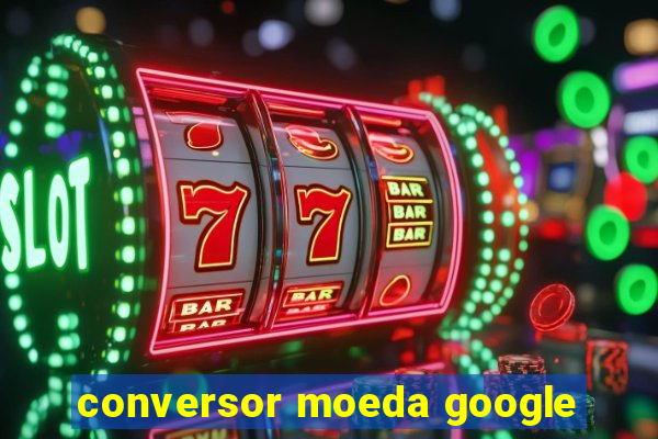 conversor moeda google